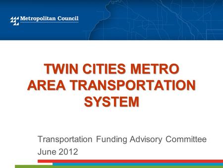 TWIN CITIES METRO AREA TRANSPORTATION SYSTEM Transportation Funding Advisory Committee June 2012.