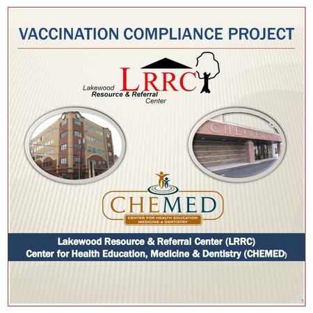 VACCINATION COMPLIANCE PROJECT 1. LRRC Inc. LRRC – Social Service Division Opened in March 2005 CHEMED Health Center Opened in February 2008 Designated.