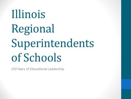 Illinois Regional Superintendents of Schools 150 Years of Educational Leadership.