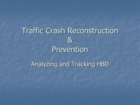 Traffic Crash Reconstruction & Prevention Analyzing and Tracking HBD.