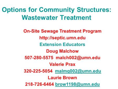 Options for Community Structures: Wastewater Treatment On-Site Sewage Treatment Program  Extension Educators Doug Malchow 507-280-5575.