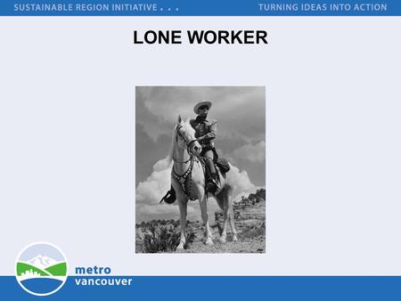 LONE WORKER. Purpose Share Information LONE WORKER WorkSafeBC Definition to work alone or in isolation means to work in circumstances where assistance.