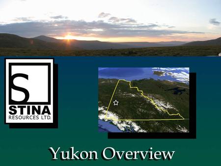 Yukon Overview. Stina Resources Stina Resources is a mineral exploration company based out of Vancouver B.C. that is currently developing four unique.