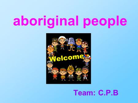 Aboriginal people Team: C.P.B. About aboriginal people Taiwanese aborigines were formerly distributed over much of the island's rugged central mountain.