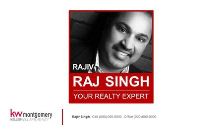 Rajiv Singh Cell (000) 000-0000 Office (000) 000-0000 RAJIV RAJ SINGH YOUR REALTY EXPERT.