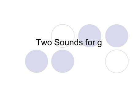 Two Sounds for g. Listen to these sounds. /g/ /a/ /t/ What word do you hear? gate /j/ /e/ /m/ What word do you hear? gem.