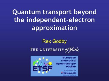 Quantum transport beyond the independent-electron approximation Rex Godby.