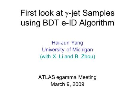 First look at  -jet Samples using BDT e-ID Algorithm Hai-Jun Yang University of Michigan (with X. Li and B. Zhou) ATLAS egamma Meeting March 9, 2009.