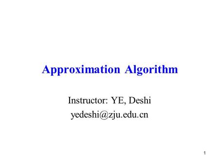 1 Approximation Algorithm Instructor: YE, Deshi