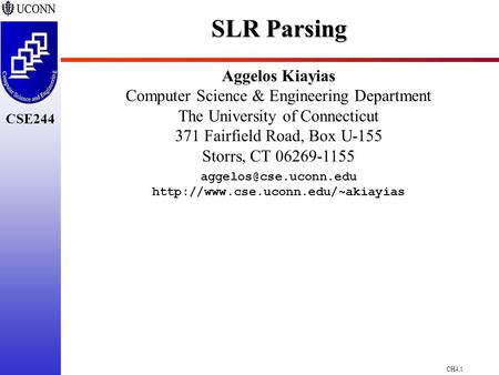 CH4.1 CSE244 SLR Parsing Aggelos Kiayias Computer Science & Engineering Department The University of Connecticut 371 Fairfield Road, Box U-155 Storrs,