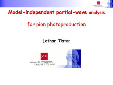 Model-independent partial-wave analysis for pion photoproduction Lothar Tiator.