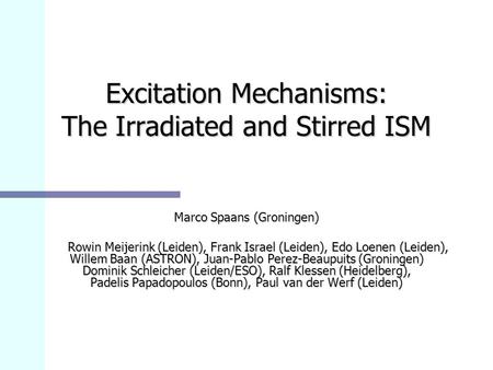 Excitation Mechanisms: The Irradiated and Stirred ISM Marco Spaans (Groningen) Rowin Meijerink (Leiden), Frank Israel (Leiden), Edo Loenen (Leiden), Willem.