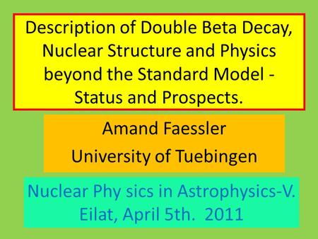 Description of Double Beta Decay, Nuclear Structure and Physics beyond the Standard Model - Status and Prospects. Amand Faessler University of Tuebingen.