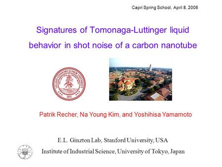 Signatures of Tomonaga-Luttinger liquid behavior in shot noise of a carbon nanotube Patrik Recher, Na Young Kim, and Yoshihisa Yamamoto Institute of Industrial.