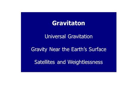 Gravitaton Universal Gravitation Gravity Near the Earth’s Surface Satellites and Weightlessness.