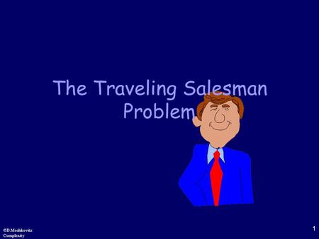 1 ©D.Moshkovitz Complexity The Traveling Salesman Problem.