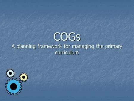 COGs A planning framework for managing the primary curriculum.