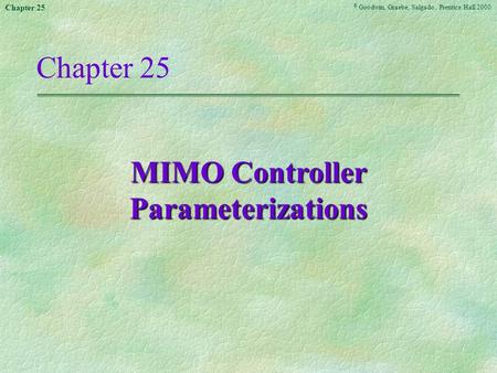 © Goodwin, Graebe, Salgado, Prentice Hall 2000 Chapter 25 MIMO Controller Parameterizations.