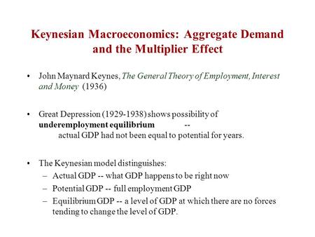 Keynesian Macroeconomics: Aggregate Demand and the Multiplier Effect John Maynard Keynes, The General Theory of Employment, Interest and Money (1936) Great.