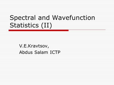 Spectral and Wavefunction Statistics (II) V.E.Kravtsov, Abdus Salam ICTP.