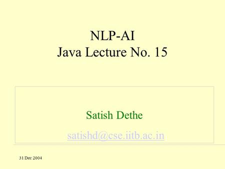 31 Dec 2004 NLP-AI Java Lecture No. 15 Satish Dethe