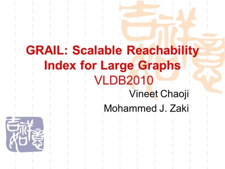 GRAIL: Scalable Reachability Index for Large Graphs VLDB2010 Vineet Chaoji Mohammed J. Zaki.