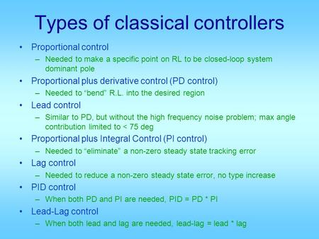 Types of classical controllers Proportional control –Needed to make a specific point on RL to be closed-loop system dominant pole Proportional plus derivative.