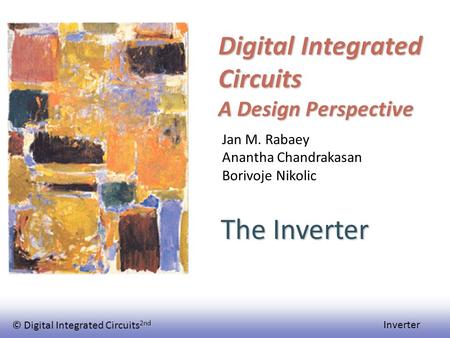 © Digital Integrated Circuits 2nd Inverter Digital Integrated Circuits A Design Perspective The Inverter Jan M. Rabaey Anantha Chandrakasan Borivoje Nikolic.