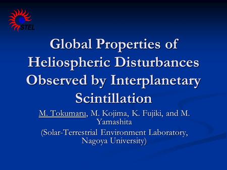 Global Properties of Heliospheric Disturbances Observed by Interplanetary Scintillation M. Tokumaru, M. Kojima, K. Fujiki, and M. Yamashita (Solar-Terrestrial.