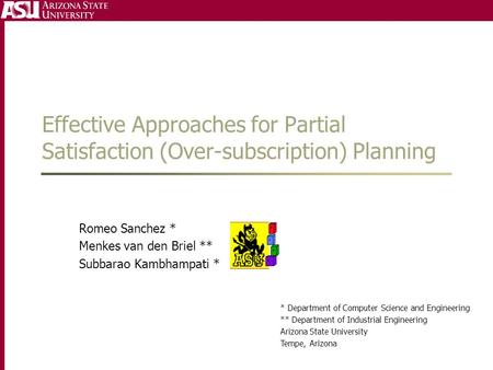 Effective Approaches for Partial Satisfaction (Over-subscription) Planning Romeo Sanchez * Menkes van den Briel ** Subbarao Kambhampati * * Department.