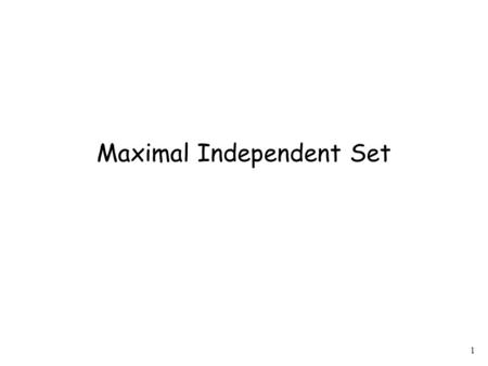 1 Maximal Independent Set. 2 Independent Set (IS): In a graph G=(V,E), |V|=n, |E|=m, any set of nodes that are not adjacent.