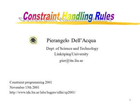1 Pierangelo Dell’Acqua Dept. of Science and Technology Linköping University Constraint programming 2001 November 13th 2001