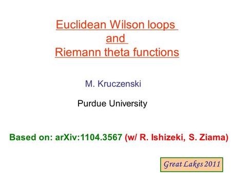 Euclidean Wilson loops and Riemann theta functions M. Kruczenski Purdue University Based on: arXiv:1104.3567 (w/ R. Ishizeki, S. Ziama) Great Lakes 2011.