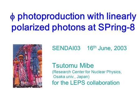  photoproduction with linearly polarized photons at SPring-8 SENDAI03 16 th June, 2003 Tsutomu Mibe (Research Center for Nuclear Physics, Osaka univ.,