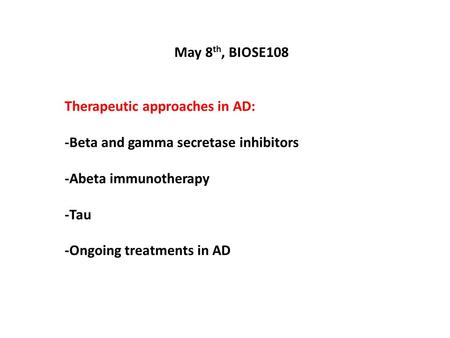 May 8 th, BIOSE108 Therapeutic approaches in AD: -Beta and gamma secretase inhibitors -Abeta immunotherapy -Tau -Ongoing treatments in AD.