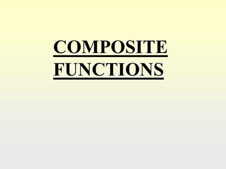 COMPOSITE FUNCTIONS. The composite function: fg means… Apply the rule for g, then, apply the rule for f. So, if f(x) = x 2 and g(x) = 3x + 1 Then fg(2)