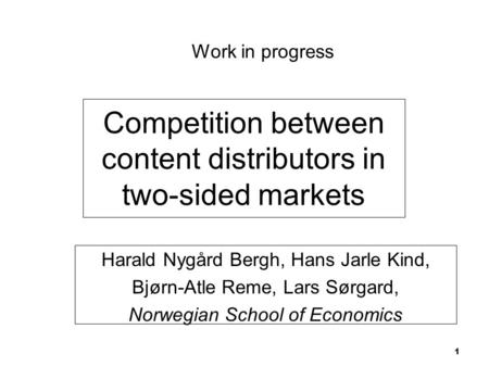 Competition between content distributors in two-sided markets Harald Nygård Bergh, Hans Jarle Kind, Bjørn-Atle Reme, Lars Sørgard, Norwegian School of.