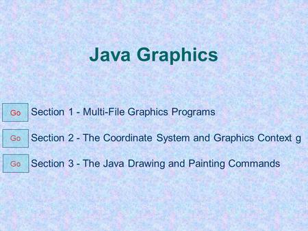 Java Graphics Section 1 - Multi-File Graphics Programs Section 2 - The Coordinate System and Graphics Context g Section 3 - The Java Drawing and Painting.