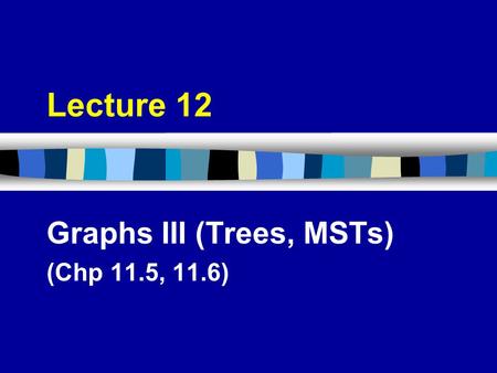 Graphs III (Trees, MSTs) (Chp 11.5, 11.6)