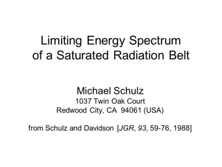 Limiting Energy Spectrum of a Saturated Radiation Belt Michael Schulz 1037 Twin Oak Court Redwood City, CA 94061 (USA) from Schulz and Davidson [JGR, 93,