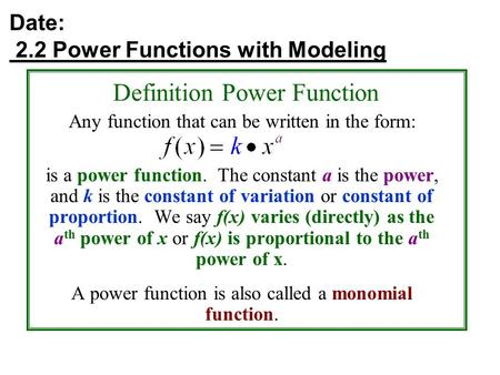 Date: 2.2 Power Functions with Modeling Definition Power Function Any function that can be written in the form: is a power function. The constant a is.