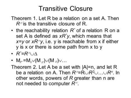Transitive Closure Theorem 1. Let R be a relation on a set A. Then R  is the transitive closure of R. the reachability relation R * of a relation R on.