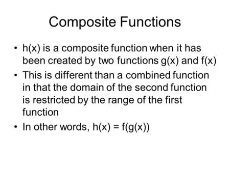 Composite Functions h(x) is a composite function when it has been created by two functions g(x) and f(x) This is different than a combined function in.