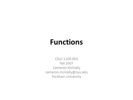 Functions CSLU 1100.003 Fall 2007 Cameron McInally Fordham University.