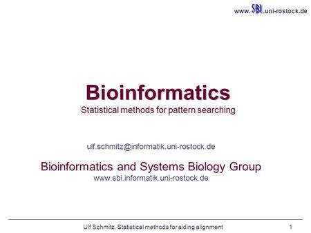Ulf Schmitz, Statistical methods for aiding alignment1 Bioinformatics Statistical methods for pattern searching Ulf Schmitz