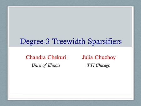 Degree-3 Treewidth Sparsifiers Chandra Chekuri Julia Chuzhoy Univ. of IllinoisTTI Chicago.