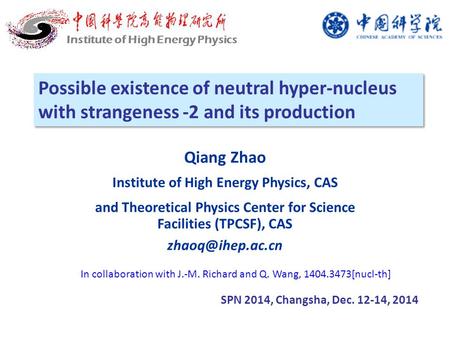 Possible existence of neutral hyper-nucleus with strangeness -2 and its production SPN 2014, Changsha, Dec. 12-14, 2014 Institute of High Energy Physics.