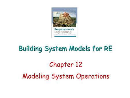 Building System Models for RE Chapter 12 Modeling System Operations.