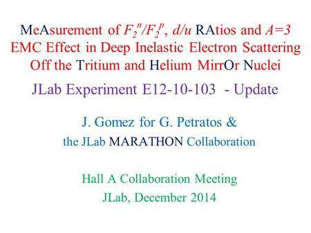 MeAsurement of F 2 n /F 2 p, d/u RAtios and A=3 EMC Effect in Deep Inelastic Electron Scattering Off the Tritium and Helium MirrOr Nuclei J. Gomez for.