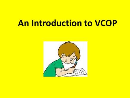 An Introduction to VCOP. What does VCOP mean? Ros Wilson has spent 45 years working in Education in the UK. She realised that good writing consisted of.